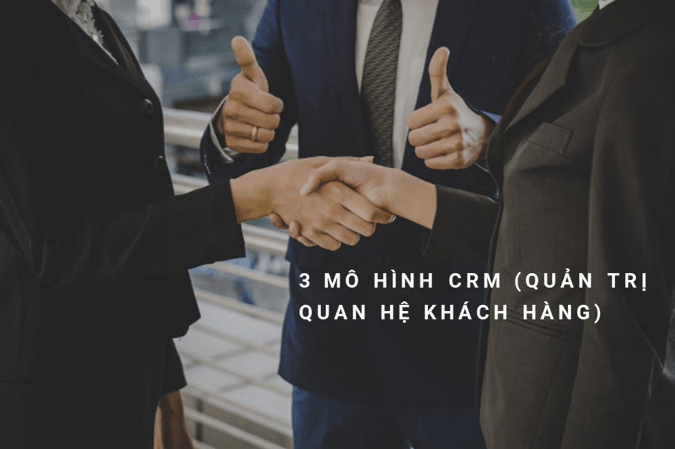 TOP 6 mô hình CRM phổ biến nhất tại các doanh nghiệp Việt Nam
